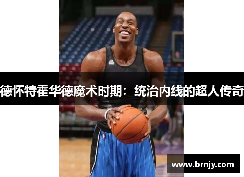 德怀特霍华德魔术时期:统治内线的超人传奇 德怀特霍华德魔术时期:统治内线的超人传奇