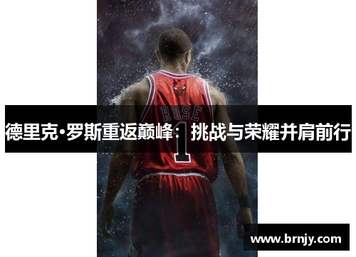 德里克·罗斯重返巅峰:挑战与荣耀并肩前行 德里克·罗斯重返巅峰:挑战与荣耀并肩前行