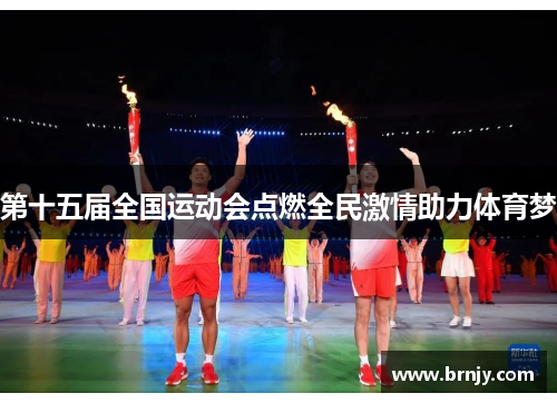 第十五届全国运动会点燃全民激情助力体育梦 第十五届全国运动会点燃全民激情助力体育梦