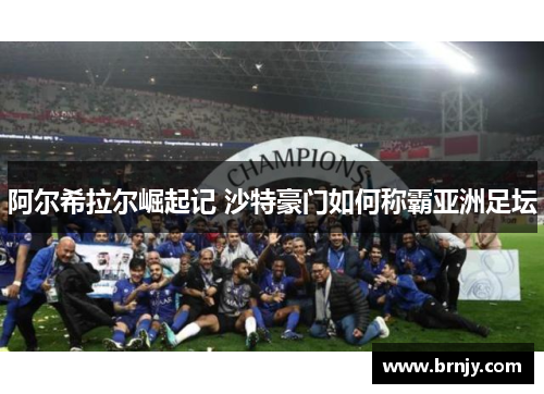 阿尔希拉尔崛起记 沙特豪门如何称霸亚洲足坛 阿尔希拉尔崛起记 沙特豪门如何称霸亚洲足坛