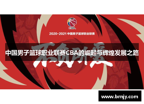 中国男子篮球职业联赛CBA的崛起与辉煌发展之路 中国男子篮球职业联赛CBA的崛起与辉煌发展之路