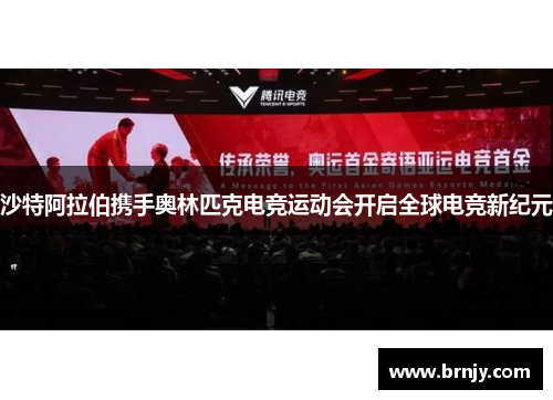 沙特阿拉伯携手奥林匹克电竞运动会开启全球电竞新纪元 沙特阿拉伯携手奥林匹克电竞运动会开启全球电竞新纪元